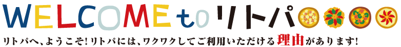 リトパへ、ようこそ! リトパには、ワクワクしてご利用いただける理由があります!